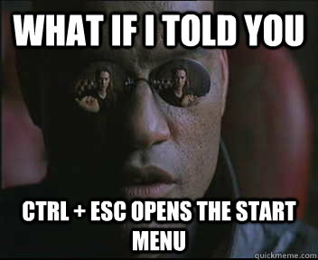 What if I told you Ctrl + Esc opens the start menu  Morpheus SC