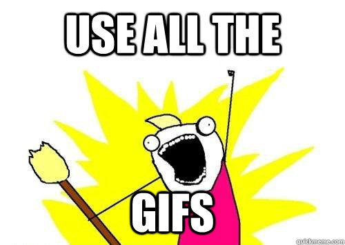 USE ALL THE GIFs  x all the y