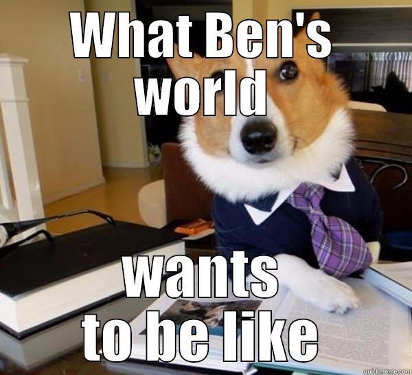 WHAT BEN'S WORLD WANTS TO BE LIKE Lawyer Dog