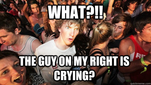 What?!! The guy on my right is crying?  Sudden Clarity Clarence