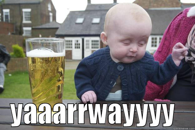  YAAARRWAYYYY  drunk baby