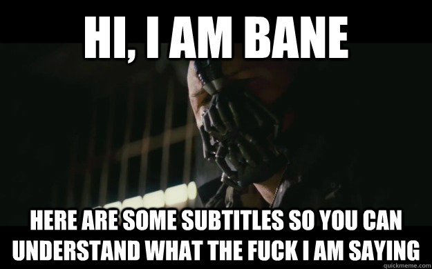 hi, i am bane here are some subtitles so you can understand what the fuck i am saying  Badass Bane