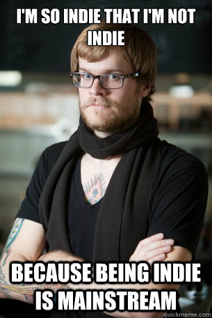 i'm so indie that i'm not indie because being indie is mainstream  Hipster Barista