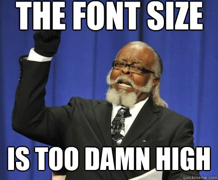 The font size is too damn high  Too Damn High