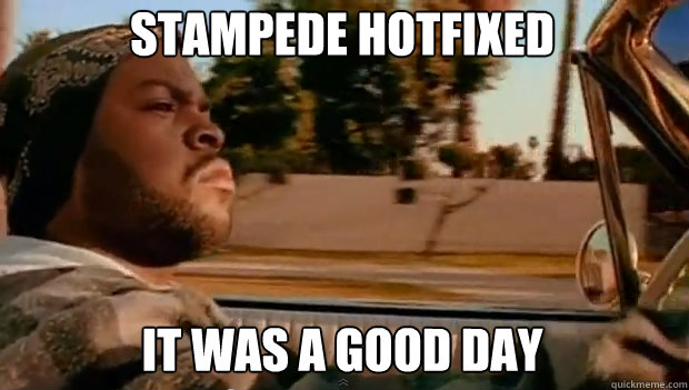 Stampede hotfixed IT WAS A GOOD DAY  It was a good day