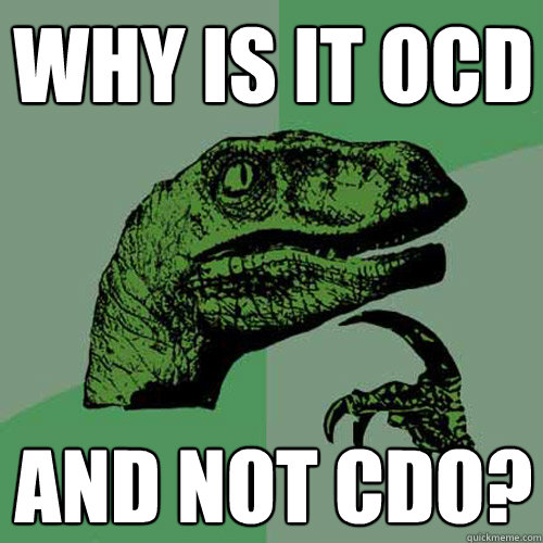 Why is it OCD and not CDO? - Why is it OCD and not CDO?  Philosoraptor