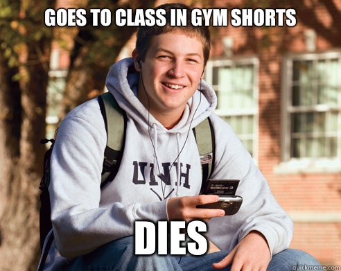 Goes to class in gym shorts Dies  College Freshman