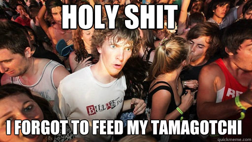 Holy Shit I forgot to feed my tamagotchi  Sudden Clarity Clarence