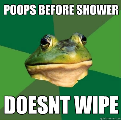 poops before shower doesnt wipe  Foul Bachelor Frog