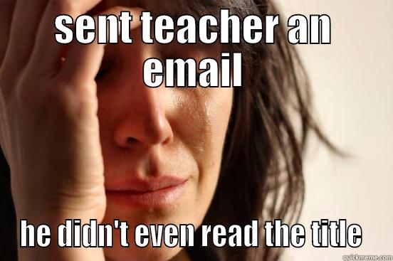 Some shit about some shit - SENT TEACHER AN EMAIL HE DIDN'T EVEN READ THE TITLE  First World Problems