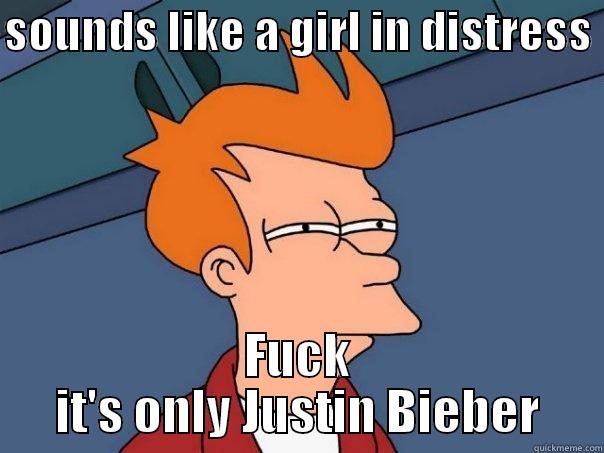 SOUNDS LIKE A GIRL IN DISTRESS  FUCK IT'S ONLY JUSTIN BIEBER Futurama Fry