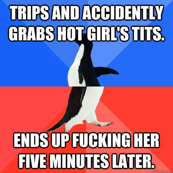Trips and accidently grabs hot girl's tits. Ends up fucking her five minutes later.  Socially Awkward Awesome Penguin