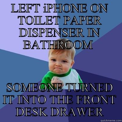 LEFT IPHONE ON TOILET PAPER DISPENSER IN BATHROOM  SOMEONE TURNED IT INTO THE FRONT DESK DRAWER Success Kid