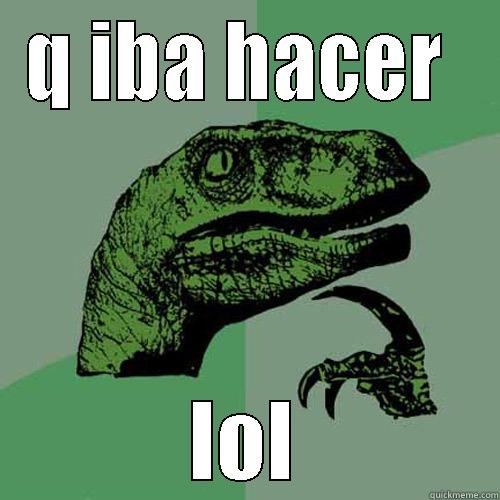 Q IBA HACER  LOL Philosoraptor