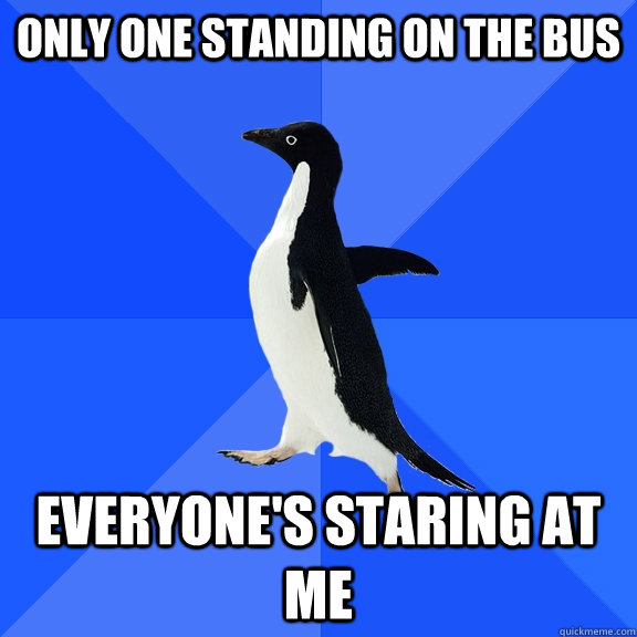 Only one standing on the bus everyone's staring at me  Socially Awkward Penguin