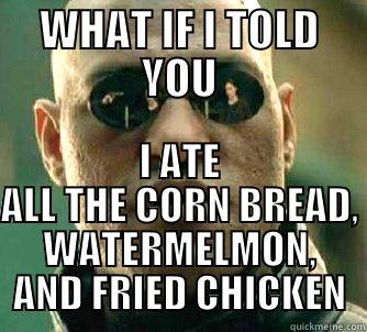 WHAT IF I TOLD YOU I ATE ALL THE CORN BREAD, WATERMELMON, AND FRIED CHICKEN Matrix Morpheus