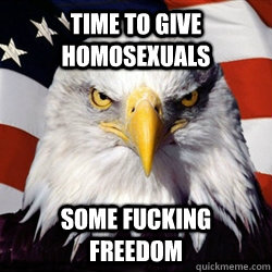 time to give homosexuals some fucking freedom - time to give homosexuals some fucking freedom  American Pride Eagle