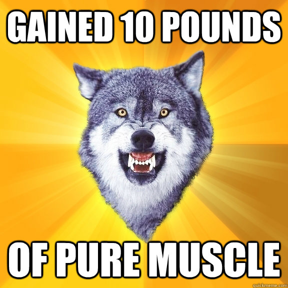 Gained 10 pounds of pure muscle  Courage Wolf