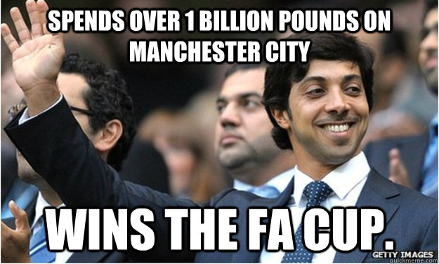 Spends over 1 billion pounds on Manchester City Wins the FA Cup.  