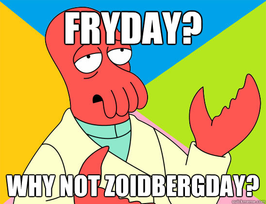 Fryday?  why not zoidbergday? - Fryday?  why not zoidbergday?  Misc