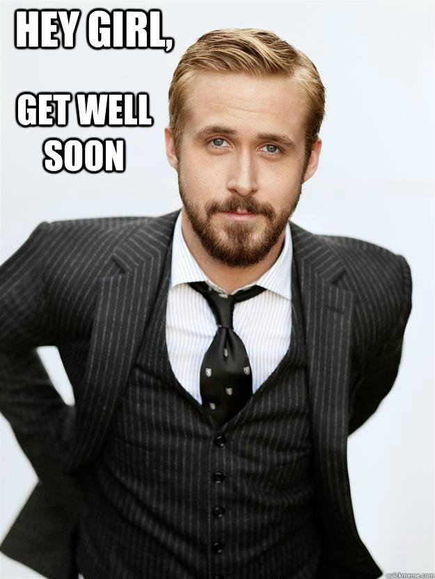 Hey girl, get well soon    Feminist Ryan Gosling