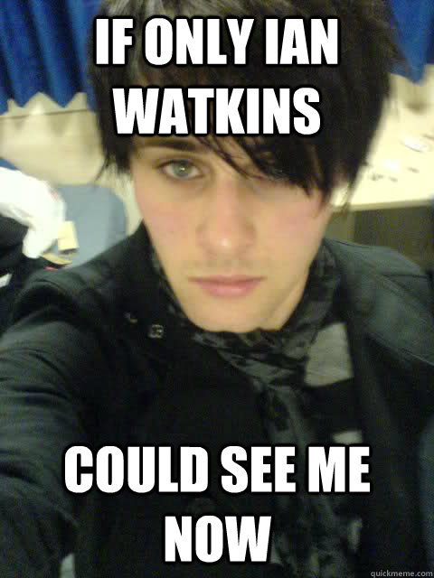 if only ian watkins could see me now - if only ian watkins could see me now  Sad James