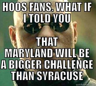 HOOS FANS. WHAT IF I TOLD YOU THAT MARYLAND WILL BE A BIGGER CHALLENGE THAN SYRACUSE Matrix Morpheus