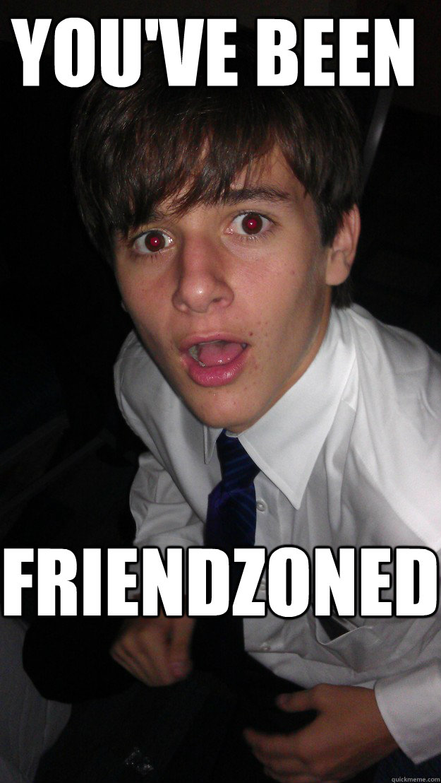 FRIENDZONED You've been - FRIENDZONED You've been  Friendszoned