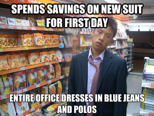 Spends savings on new suit for first day entire office dresses in blue jeans and polos


  Disenchanted Young Professional