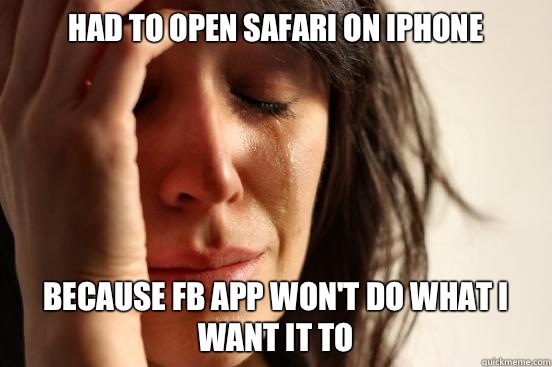 Had to open Safari on iPhone
 Because FB app won't do what I want it to  First World Problems