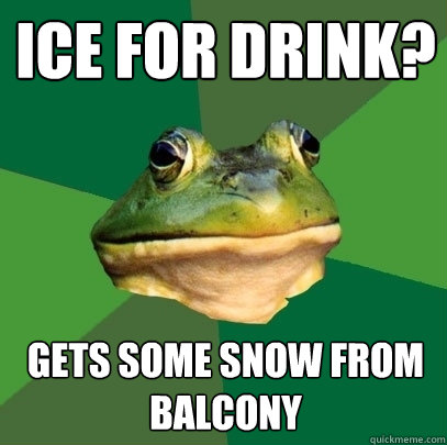 ice for drink? gets some snow from balcony  Foul Bachelor Frog