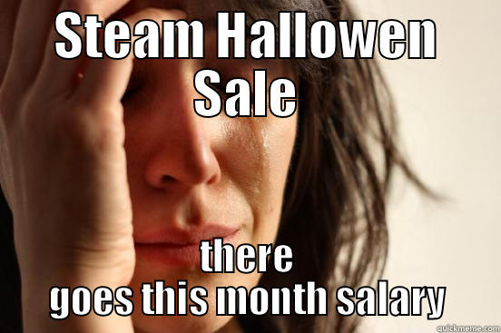 STEAM HALLOWEN SALE THERE GOES THIS MONTH SALARY First World Problems