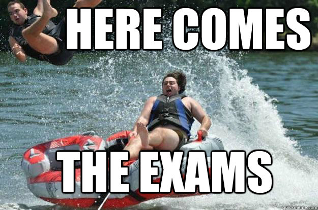 HERE COMES THE EXAMS  exam week