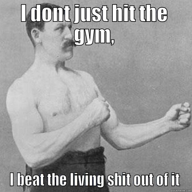 I DONT JUST HIT THE GYM, I BEAT THE LIVING SHIT OUT OF IT overly manly man