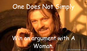 One Does Not Simply Win an argument with A Woman. - One Does Not Simply Win an argument with A Woman.  One Does Not
