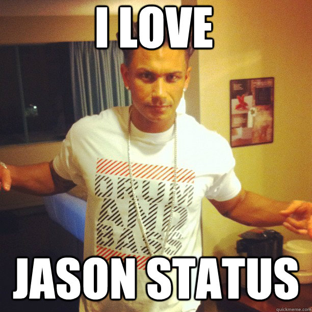 I LOVE JASON STATUS  Drum and Bass DJ Pauly D