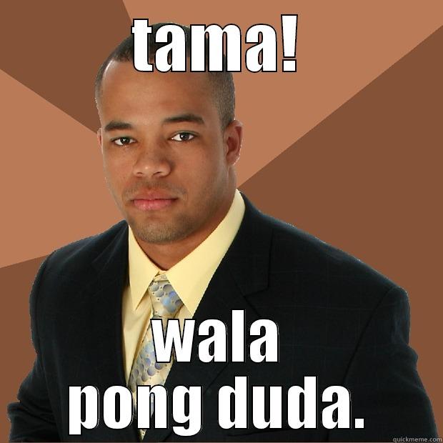 TAMA! WALA PONG DUDA. Successful Black Man
