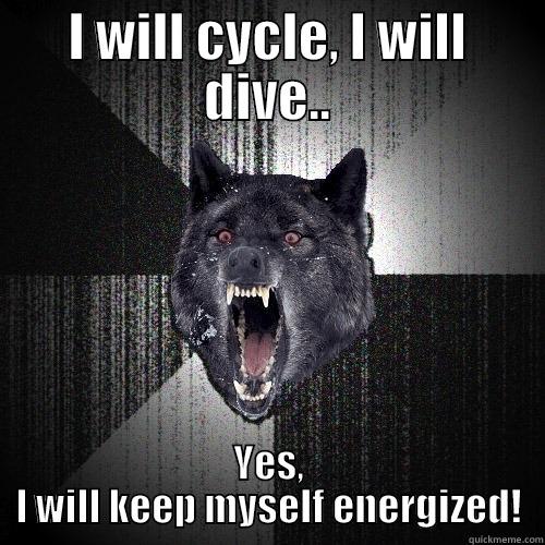 I WILL CYCLE, I WILL DIVE.. YES, I WILL KEEP MYSELF ENERGIZED! Insanity Wolf
