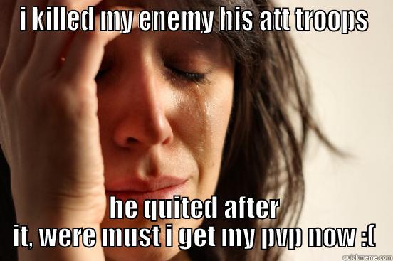 I KILLED MY ENEMY HIS ATT TROOPS HE QUITED AFTER IT, WERE MUST I GET MY PVP NOW :( First World Problems