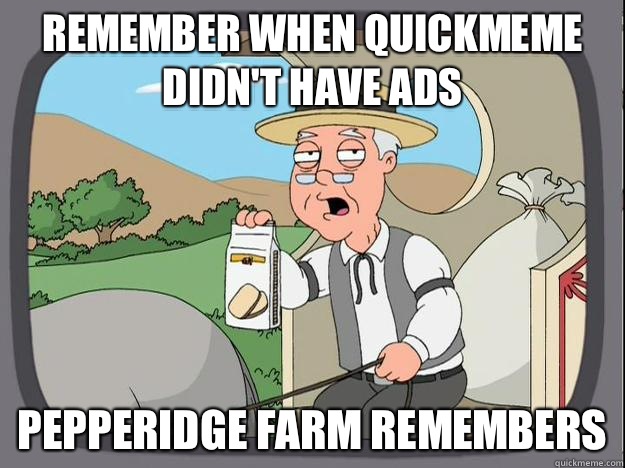 Remember When Quickmeme Didn't Have Ads Pepperidge Farm Remembers  History Channel Pepperidge Farm