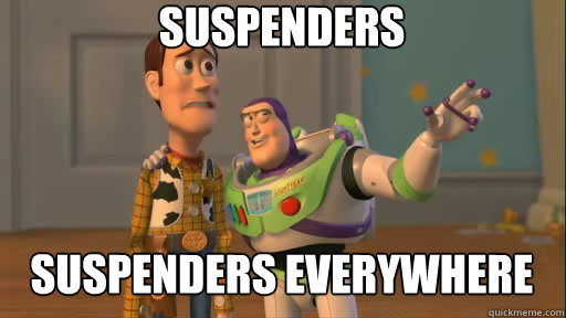 Suspenders Suspenders everywhere  Everywhere