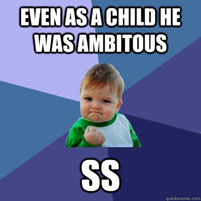 Even as a child he was ambitous SS  Success Kid