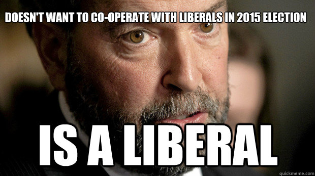 Doesn't want to co-operate with liberals in 2015 election is a liberal  