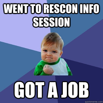 Went to Rescon info session Got a job  Success Kid