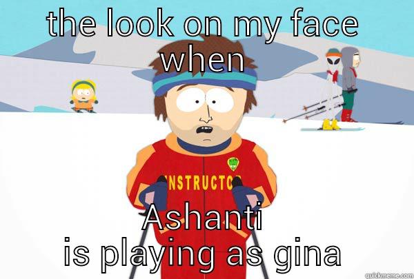 THE LOOK ON MY FACE WHEN ASHANTI IS PLAYING AS GINA Super Cool Ski Instructor