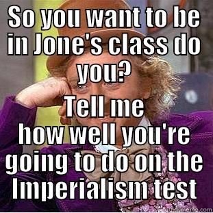 jones's homework - SO YOU WANT TO BE IN JONE'S CLASS DO YOU? TELL ME HOW WELL YOU'RE GOING TO DO ON THE IMPERIALISM TEST Creepy Wonka