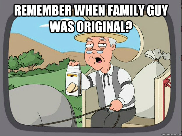Remember when Family Guy was original?   Pepperidge Farm Remembers