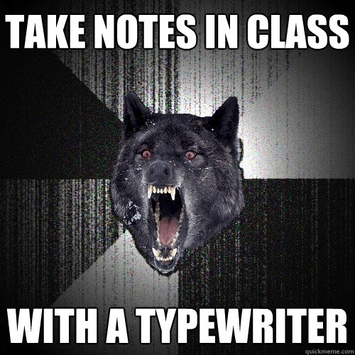 TAKE NOTES IN CLASS WITH A TYPEWRITER  Insanity Wolf
