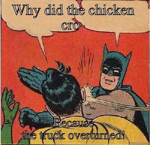 Why did the chicken cross - WHY DID THE CHICKEN CRO- BECAUSE THE TRUCK OVERTURNED! Batman Slapping Robin
