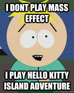 I dont Play Mass Effect I Play hello kitty island adventure  